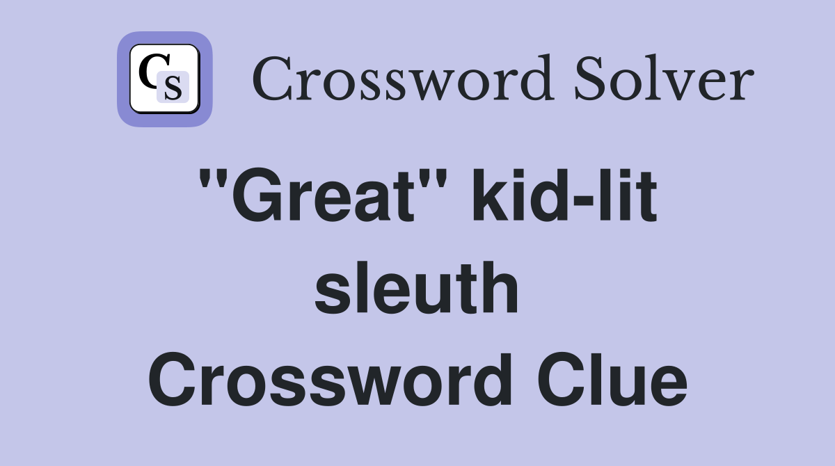 ''Great'' kid-lit sleuth Crossword Clue