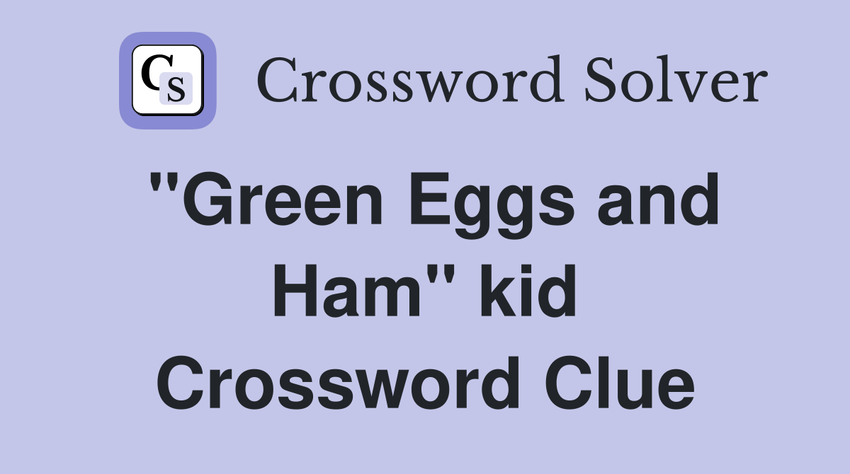 ''Green Eggs and Ham'' kid Crossword Clue