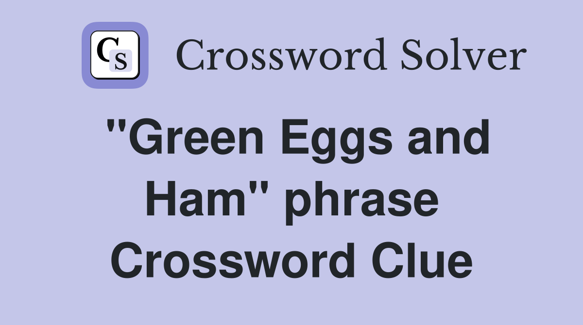 ''Green Eggs and Ham'' phrase Crossword Clue
