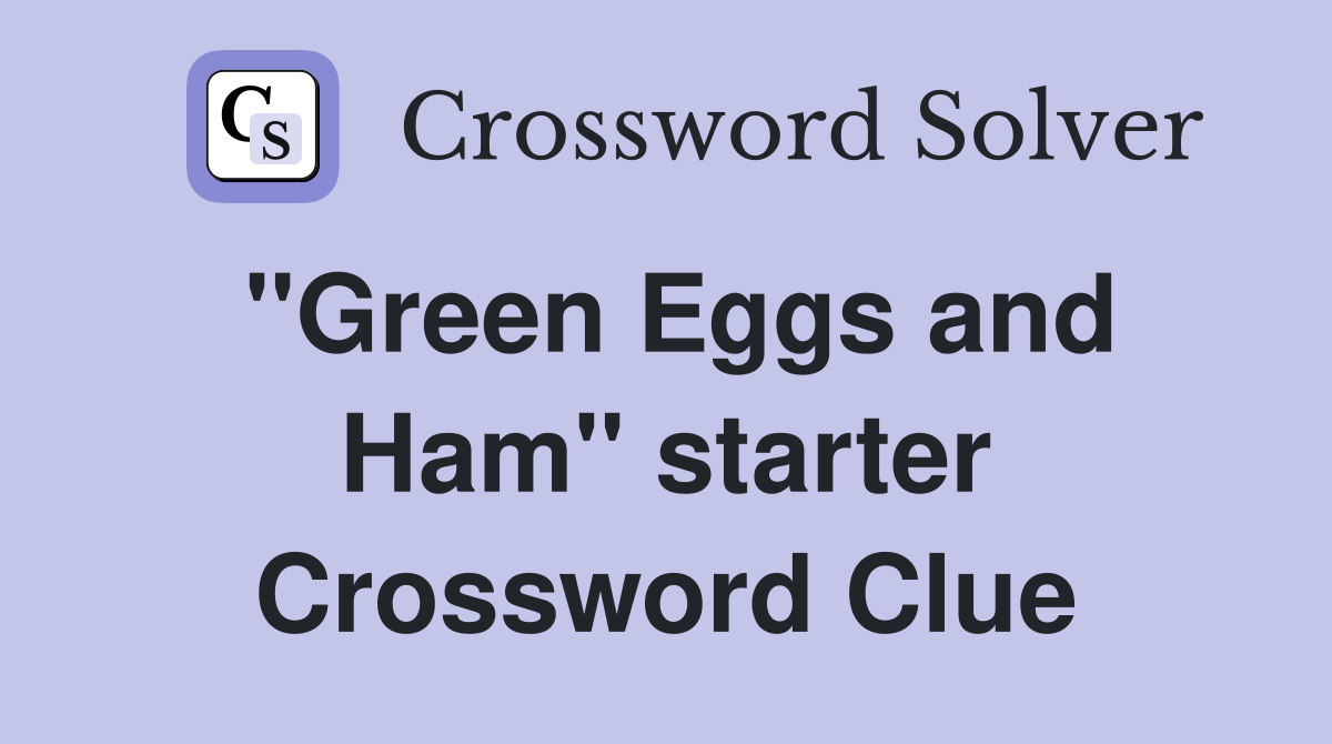 ''Green Eggs and Ham'' starter Crossword Clue
