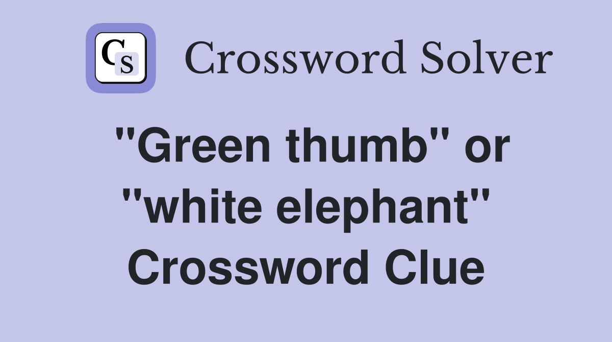 ''Green thumb'' or ''white elephant'' Crossword Clue