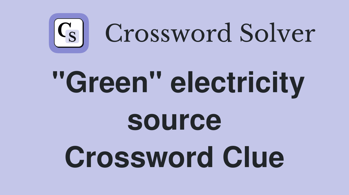 ''Green'' electricity source Crossword Clue