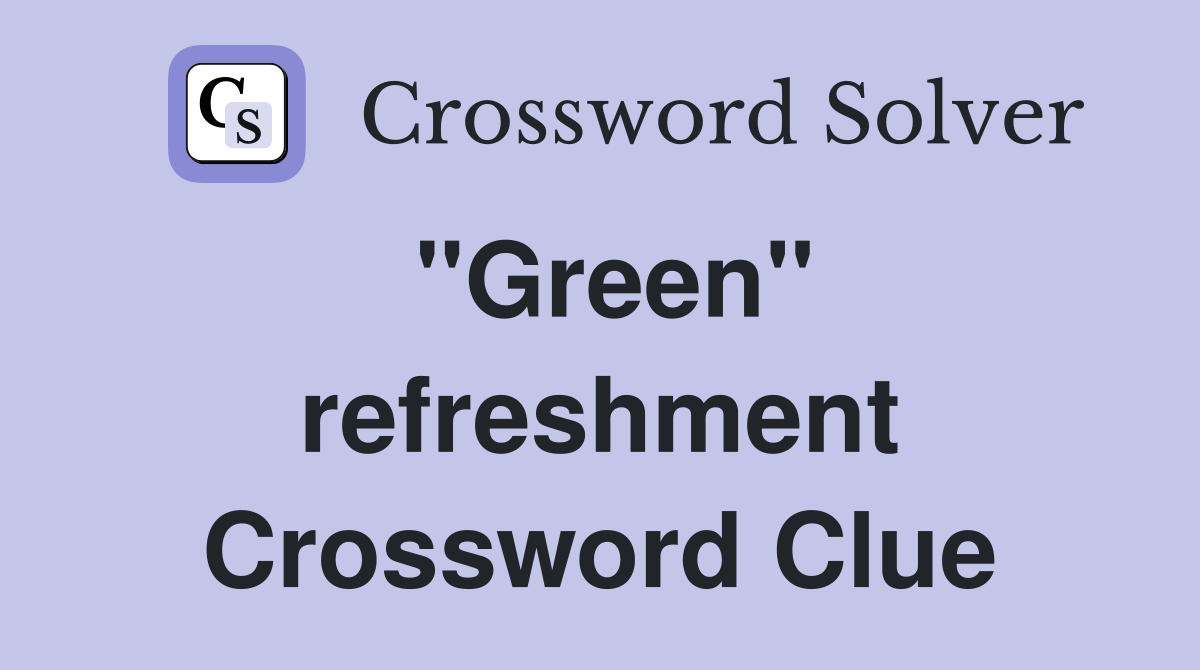 ''Green'' refreshment Crossword Clue