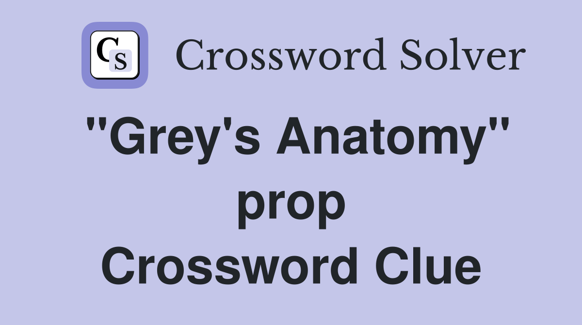 ''Grey's Anatomy'' prop Crossword Clue