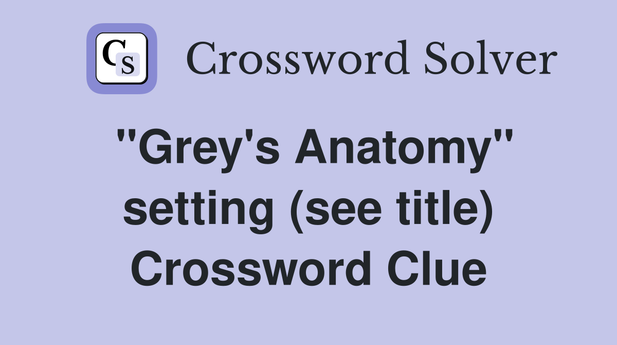 ''Grey's Anatomy'' setting (see title) Crossword Clue