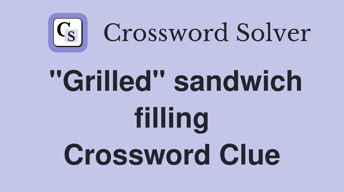 ''Grilled'' sandwich filling Crossword Clue