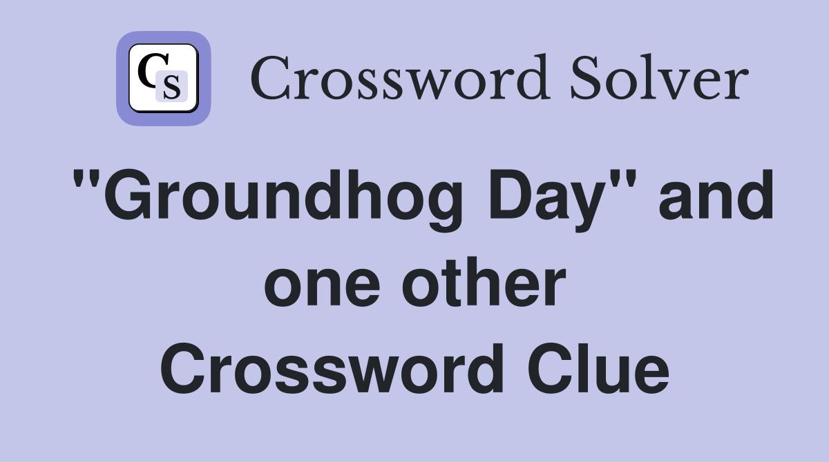 ''Groundhog Day'' and one other Crossword Clue