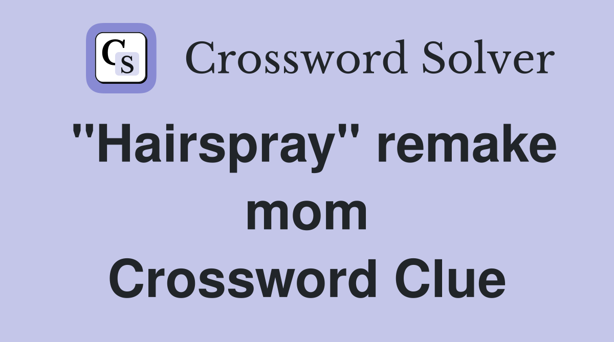 ''Hairspray'' remake mom Crossword Clue