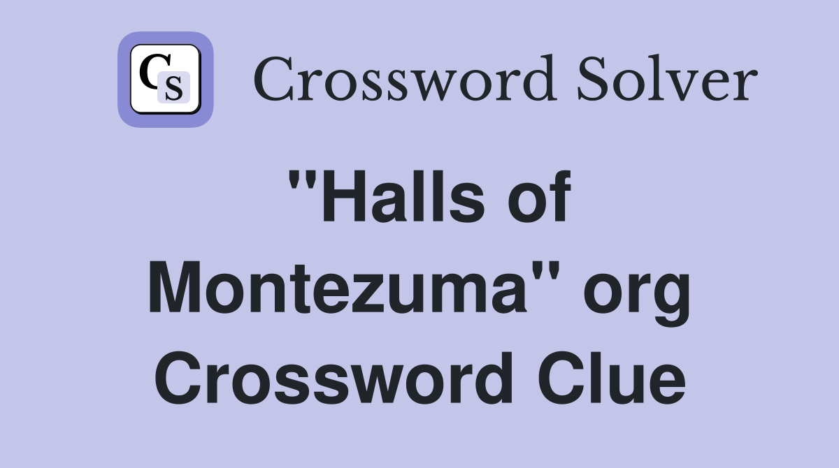 ''Halls of Montezuma'' org Crossword Clue