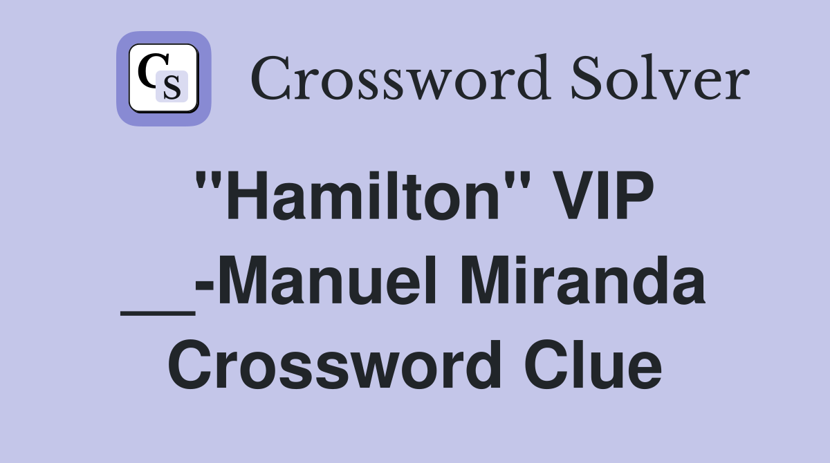 ''Hamilton'' VIP __-Manuel Miranda Crossword Clue