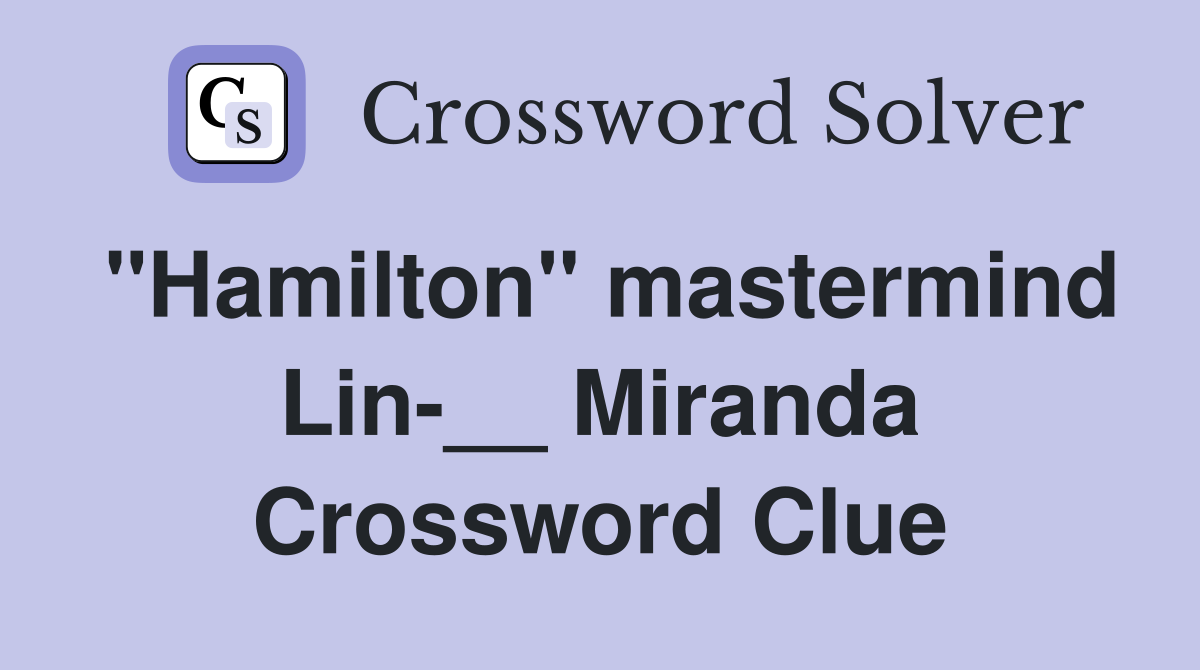 ''Hamilton'' mastermind Lin-__ Miranda Crossword Clue