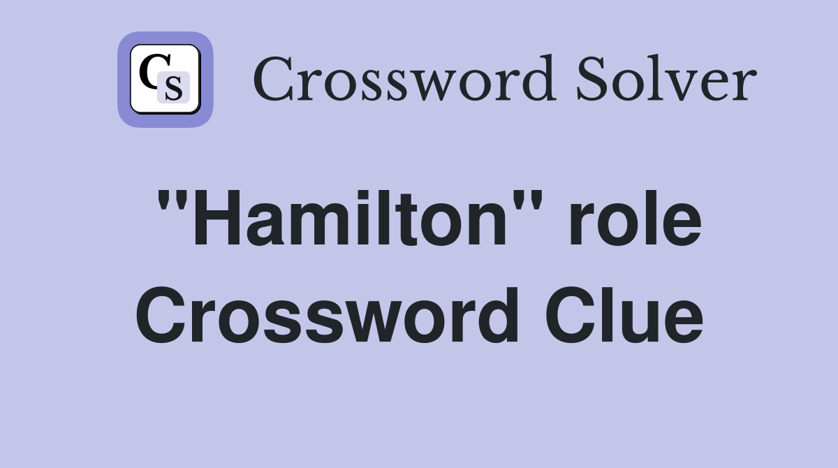 ''Hamilton'' role Crossword Clue