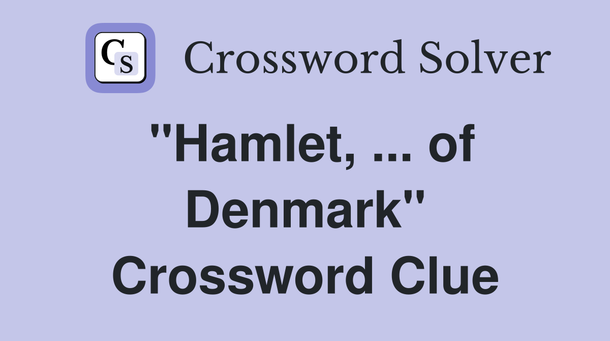 ''Hamlet, ... of Denmark'' Crossword Clue