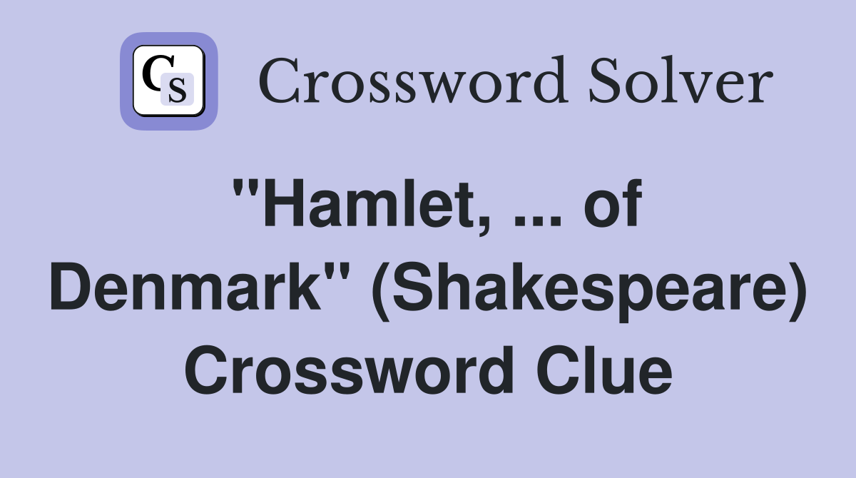 ''Hamlet, ... of Denmark'' (Shakespeare) Crossword Clue
