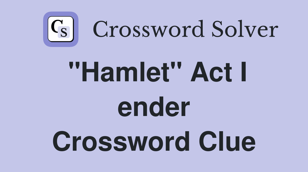 ''Hamlet'' Act I ender Crossword Clue