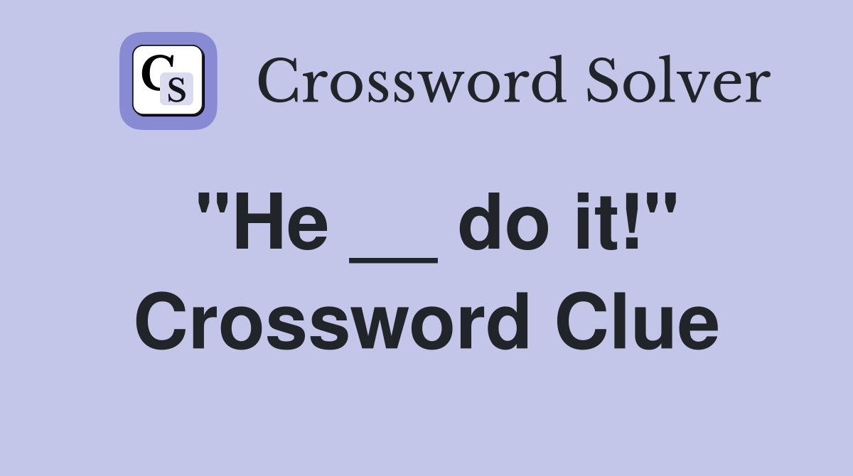 ''He __ do it!'' Crossword Clue
