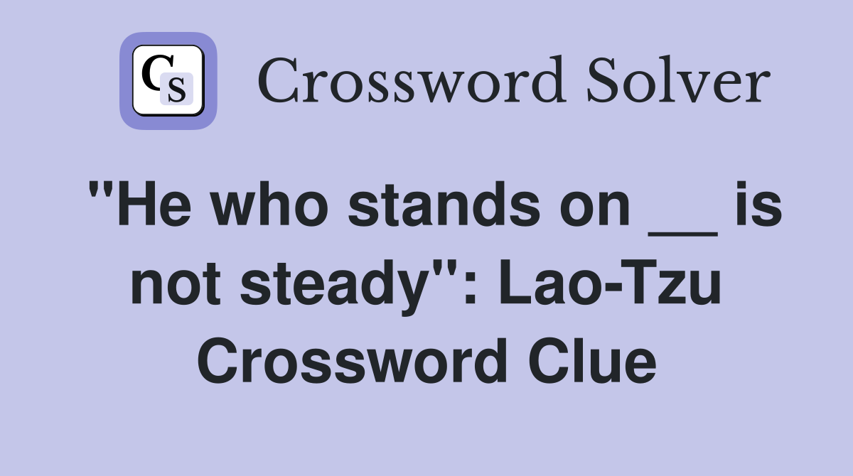 ''He who stands on __ is not steady'': Lao-Tzu Crossword Clue