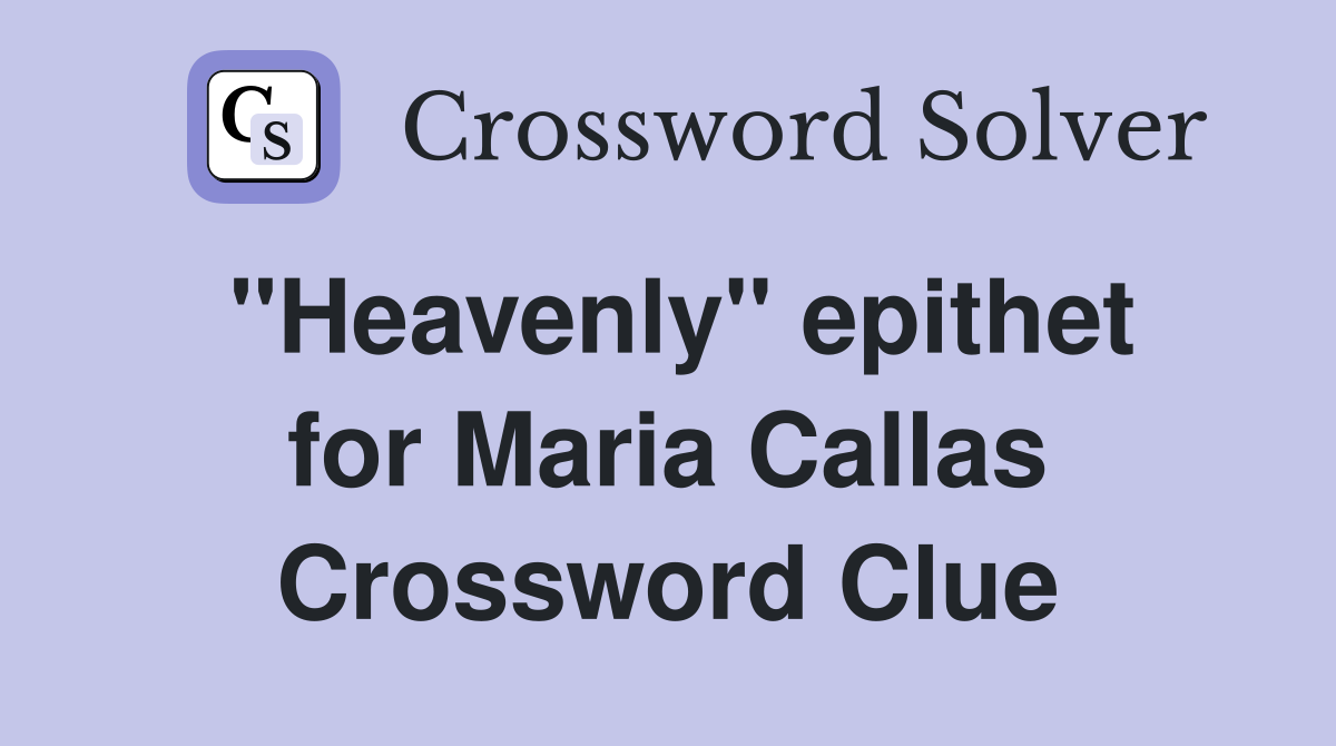 ''Heavenly'' epithet for Maria Callas Crossword Clue