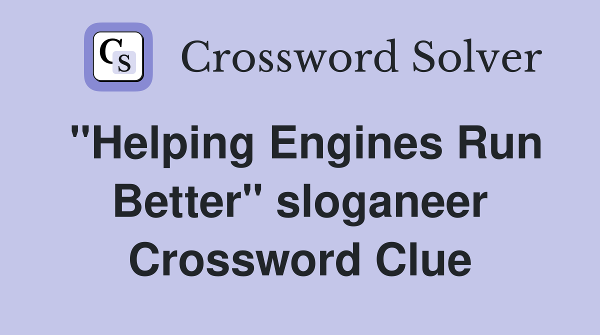 ''Helping Engines Run Better'' sloganeer Crossword Clue