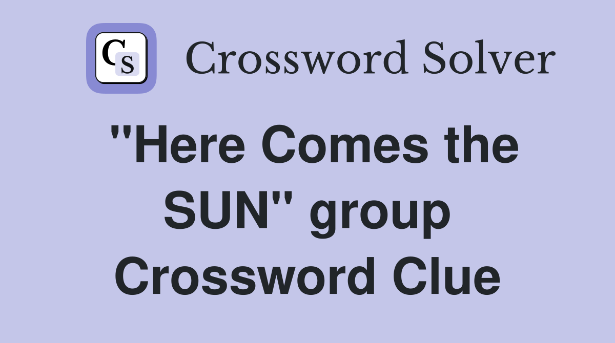 ''Here Comes the SUN'' group Crossword Clue