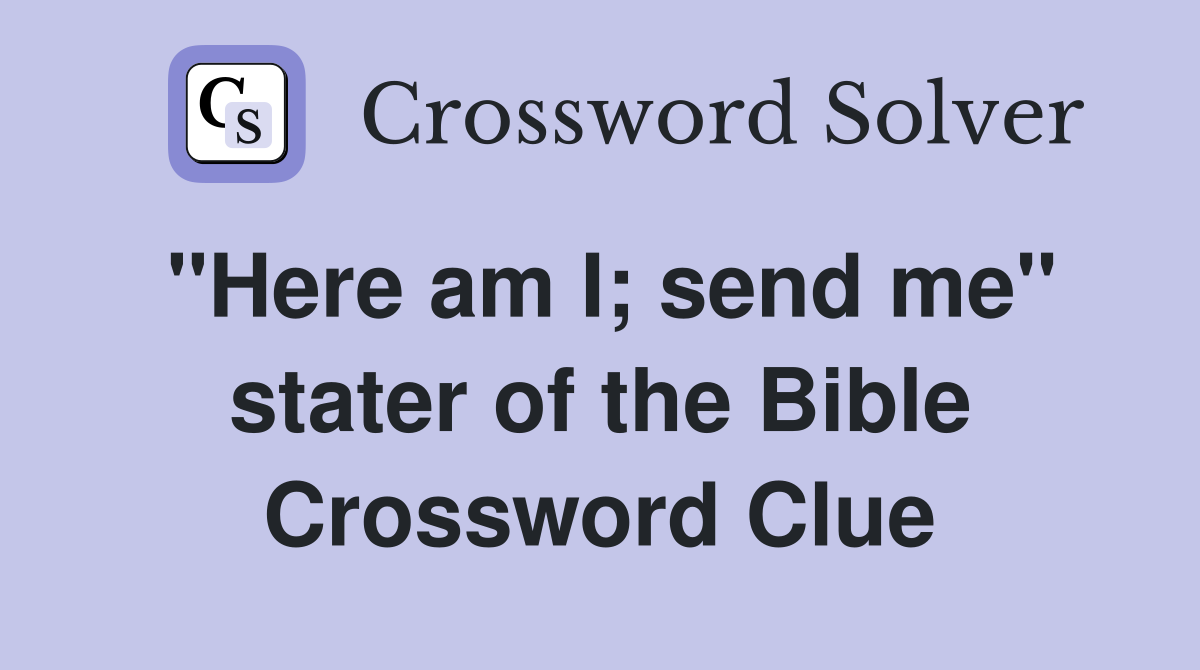 ''Here am I; send me'' stater of the Bible Crossword Clue