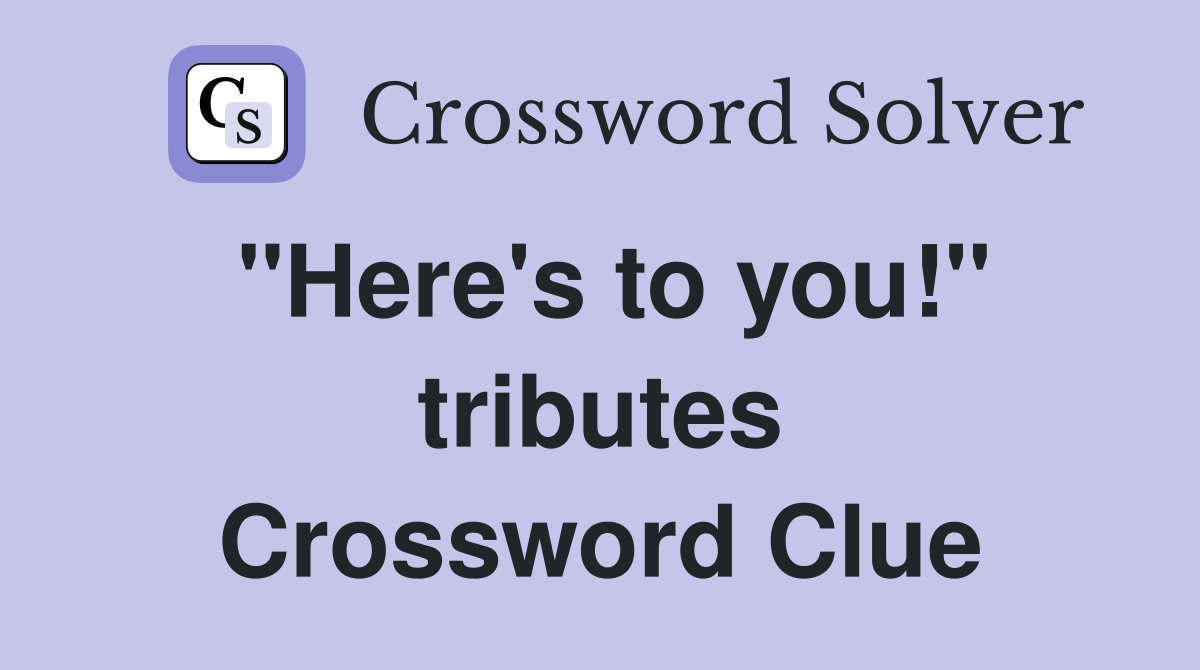 ''Here's to you!'' tributes Crossword Clue