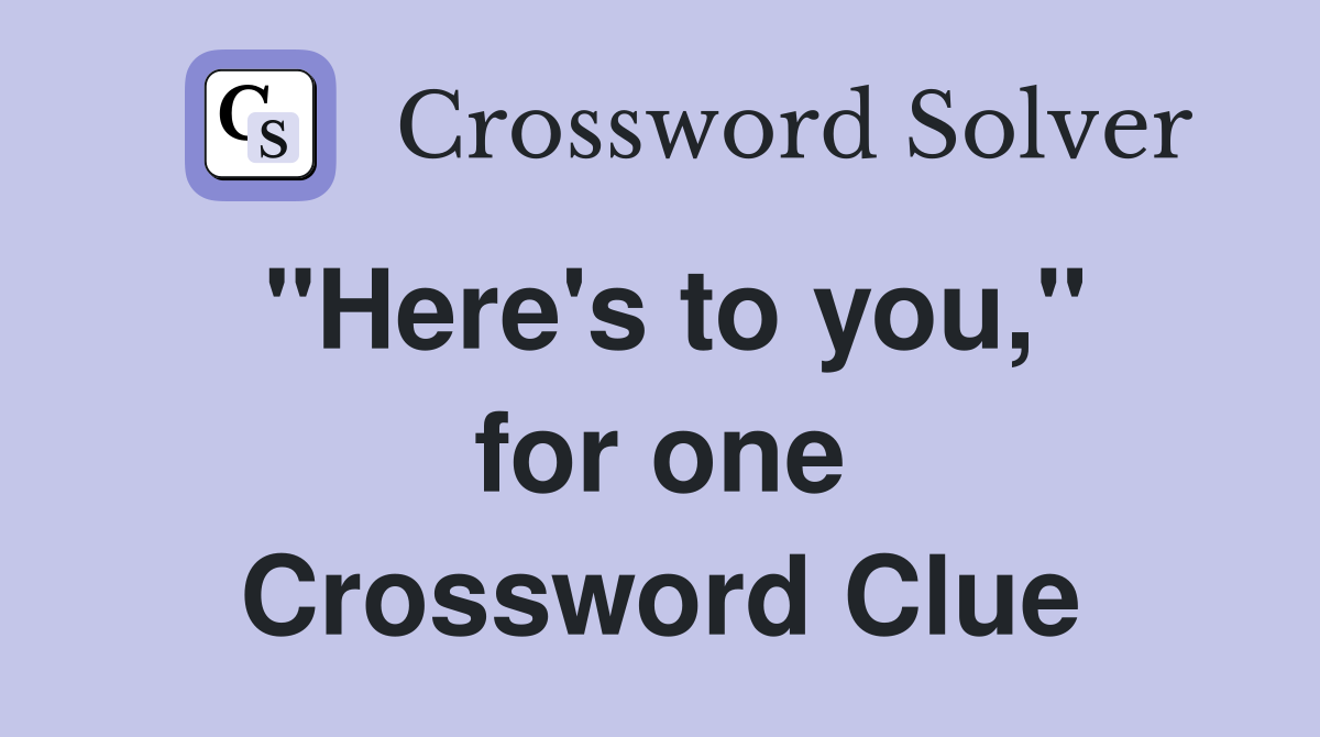 ''Here's to you,'' for one Crossword Clue