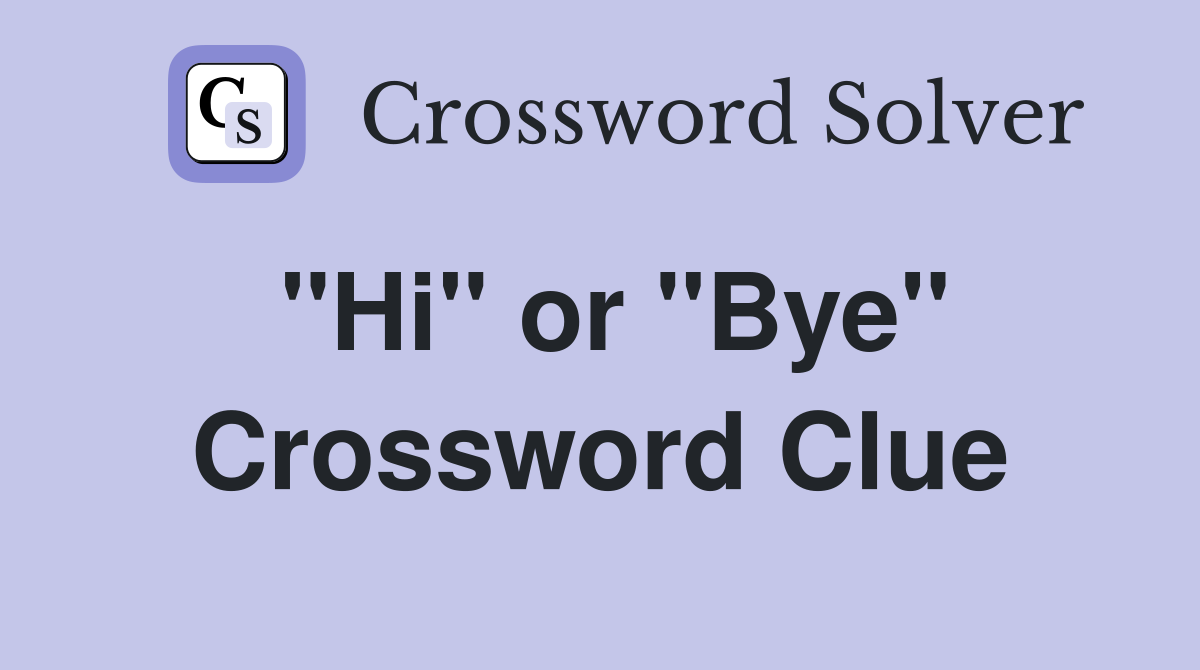 ''Hi'' or ''Bye'' Crossword Clue