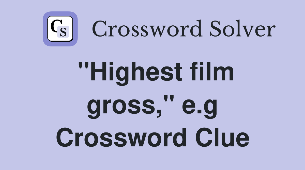 ''Highest film gross,'' e.g Crossword Clue