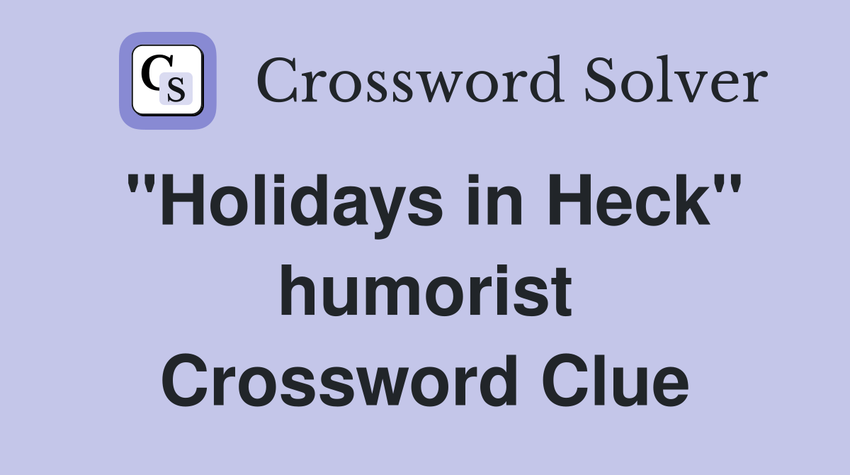 ''Holidays in Heck'' humorist Crossword Clue