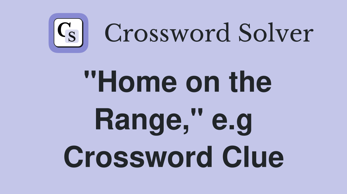 ''Home on the Range,'' e.g Crossword Clue