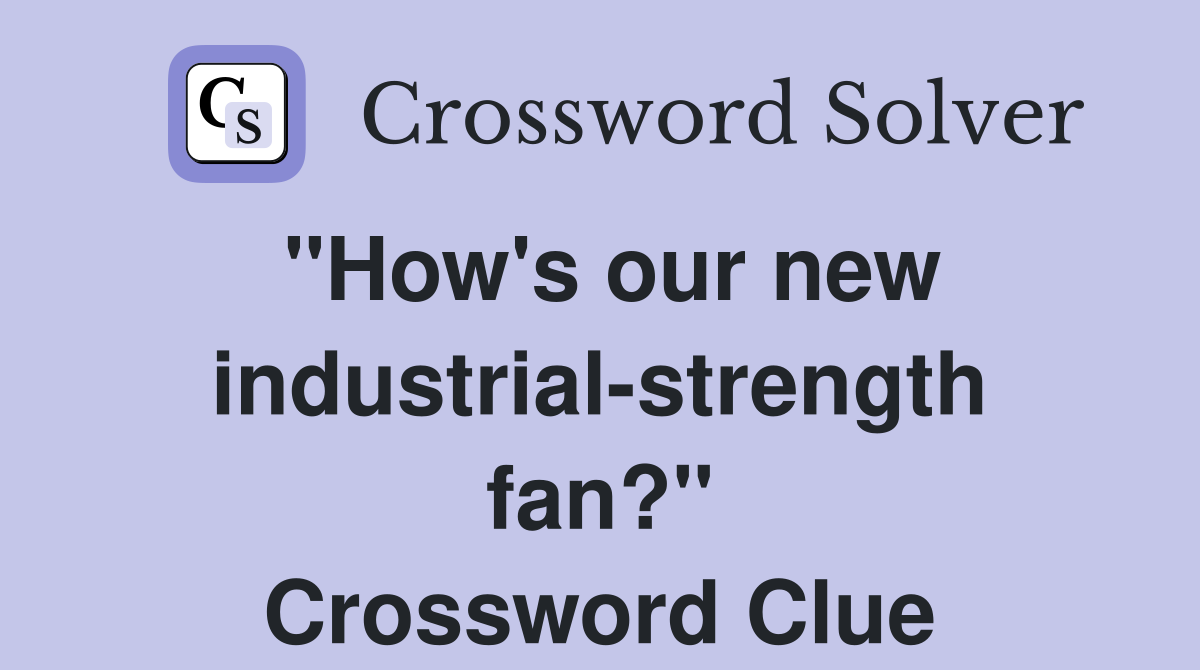 ''How's our new industrial-strength fan?'' Crossword Clue