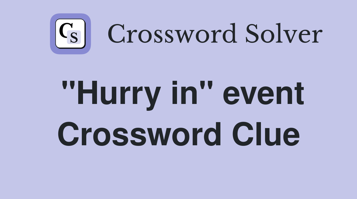 ''Hurry in'' event Crossword Clue