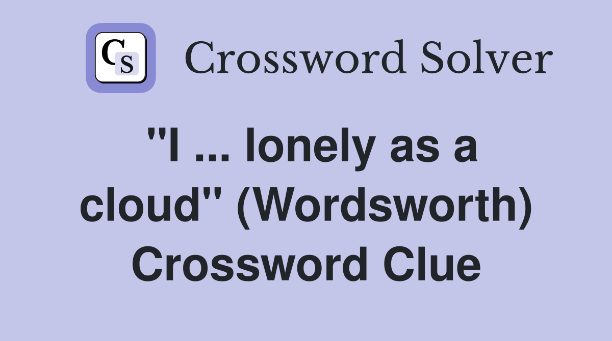 ''I ... lonely as a cloud'' (Wordsworth) Crossword Clue