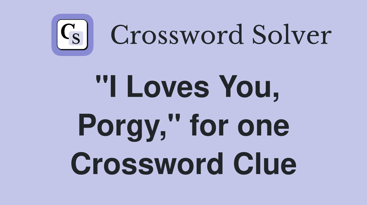 ''I Loves You, Porgy,'' for one Crossword Clue
