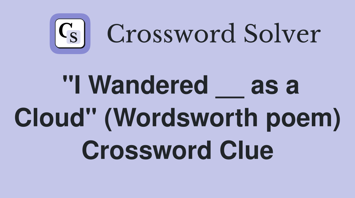 ''I Wandered __ as a Cloud'' (Wordsworth poem) Crossword Clue