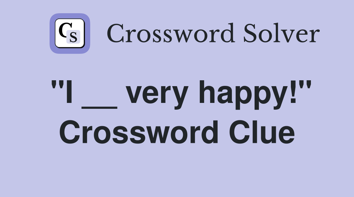 ''I __ very happy!'' Crossword Clue
