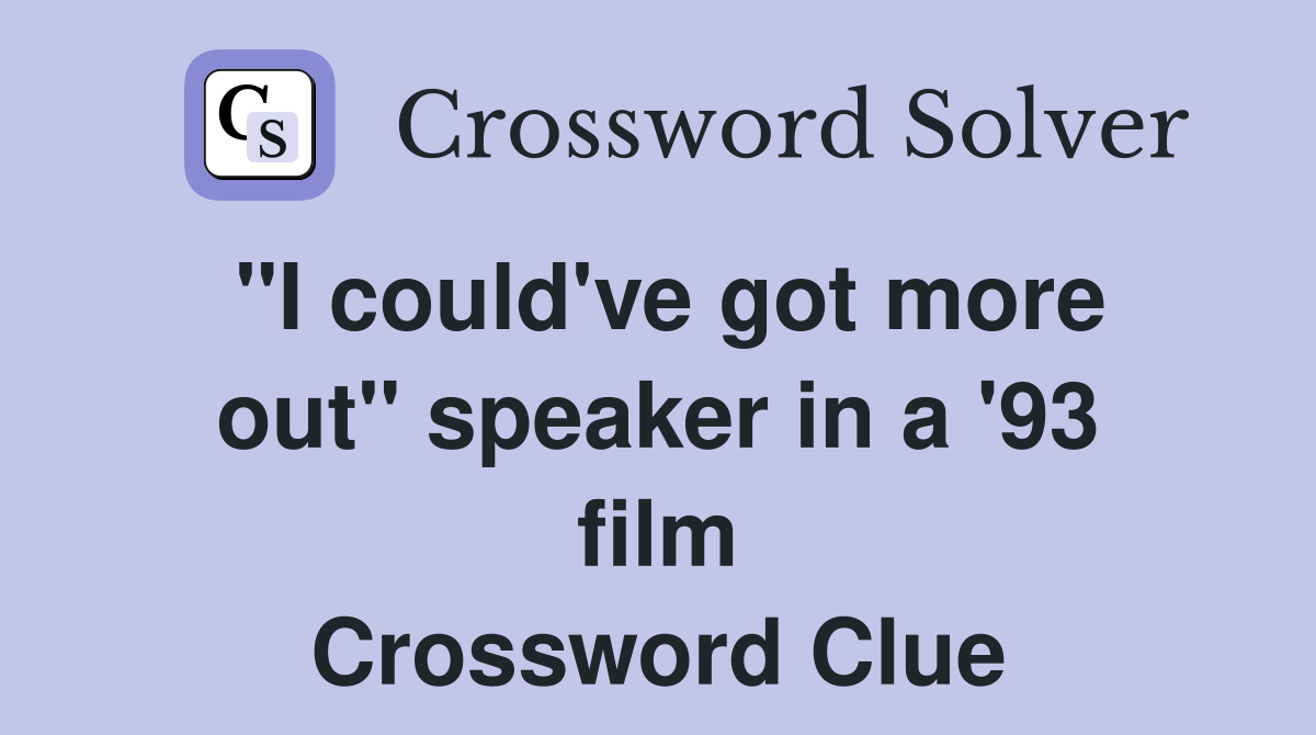 ''I could've got more out'' speaker in a '93 film Crossword Clue