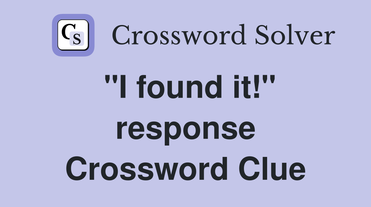 ''I found it!'' response Crossword Clue