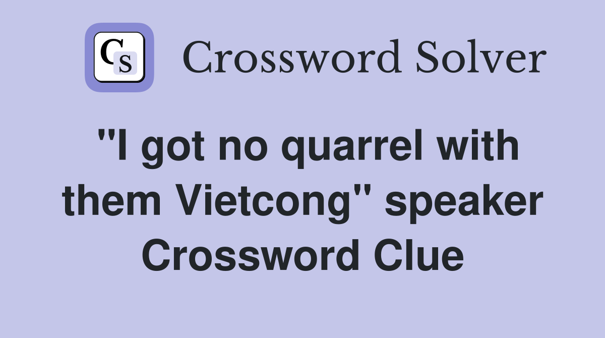 ''I got no quarrel with them Vietcong'' speaker Crossword Clue