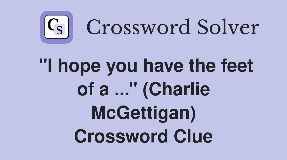 ''I hope you have the feet of a ...'' (Charlie McGettigan) Crossword Clue