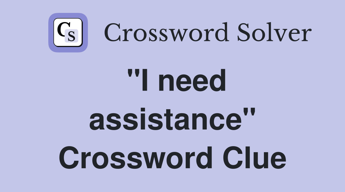 ''I need assistance'' Crossword Clue