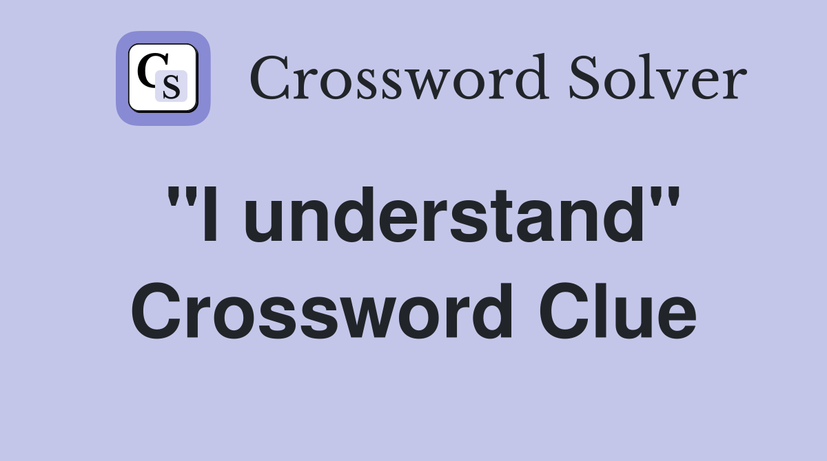 ''I understand'' Crossword Clue