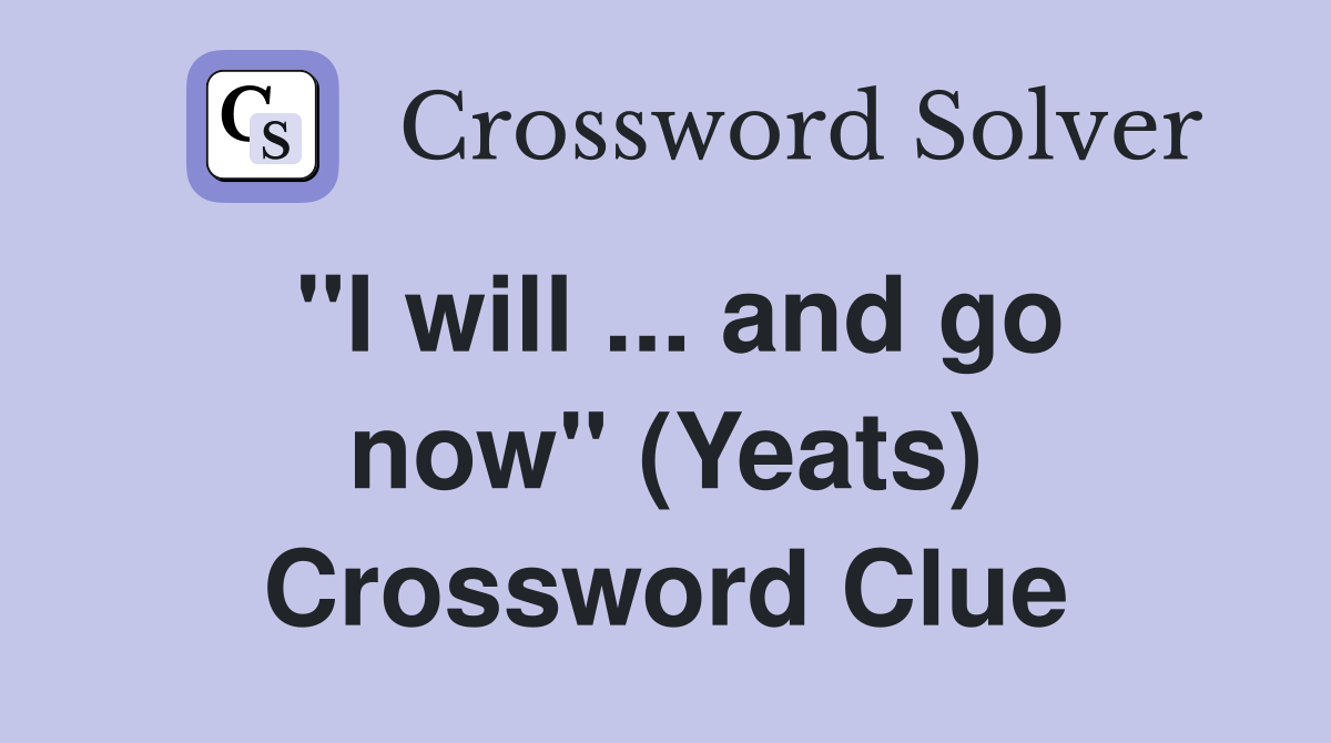 ''I will ... and go now'' (Yeats) Crossword Clue