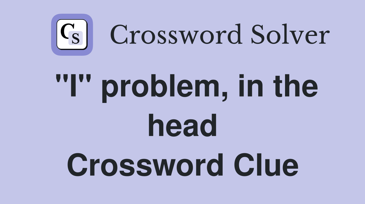 ''I'' problem, in the head Crossword Clue