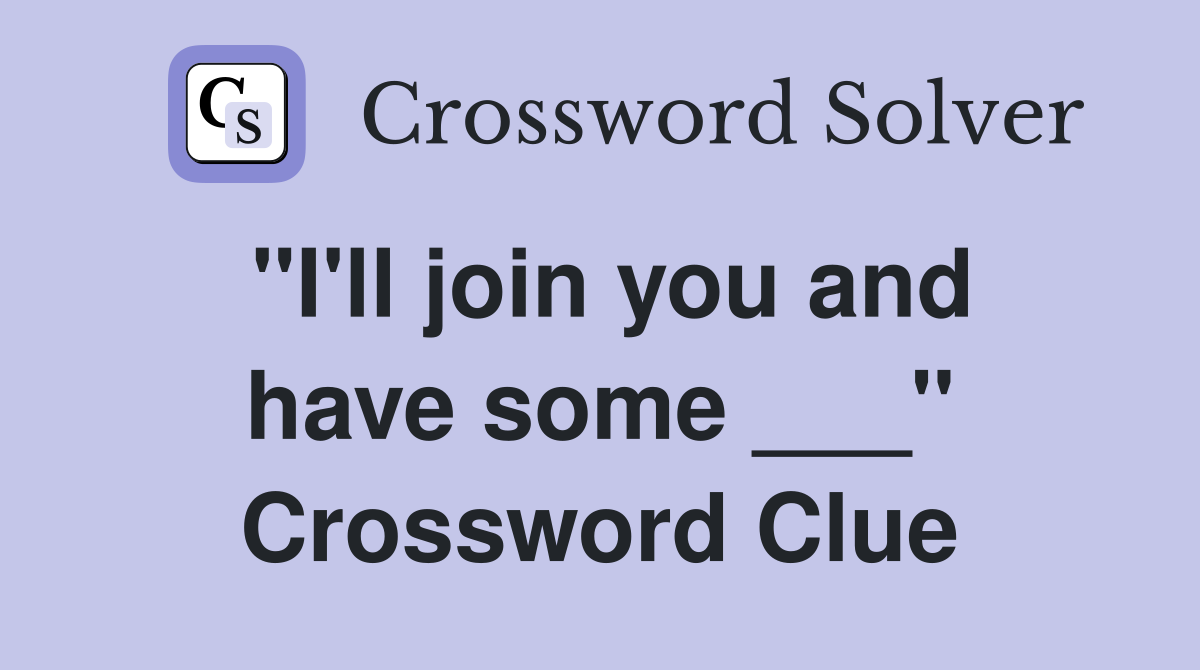 ''I'll join you and have some ___'' Crossword Clue