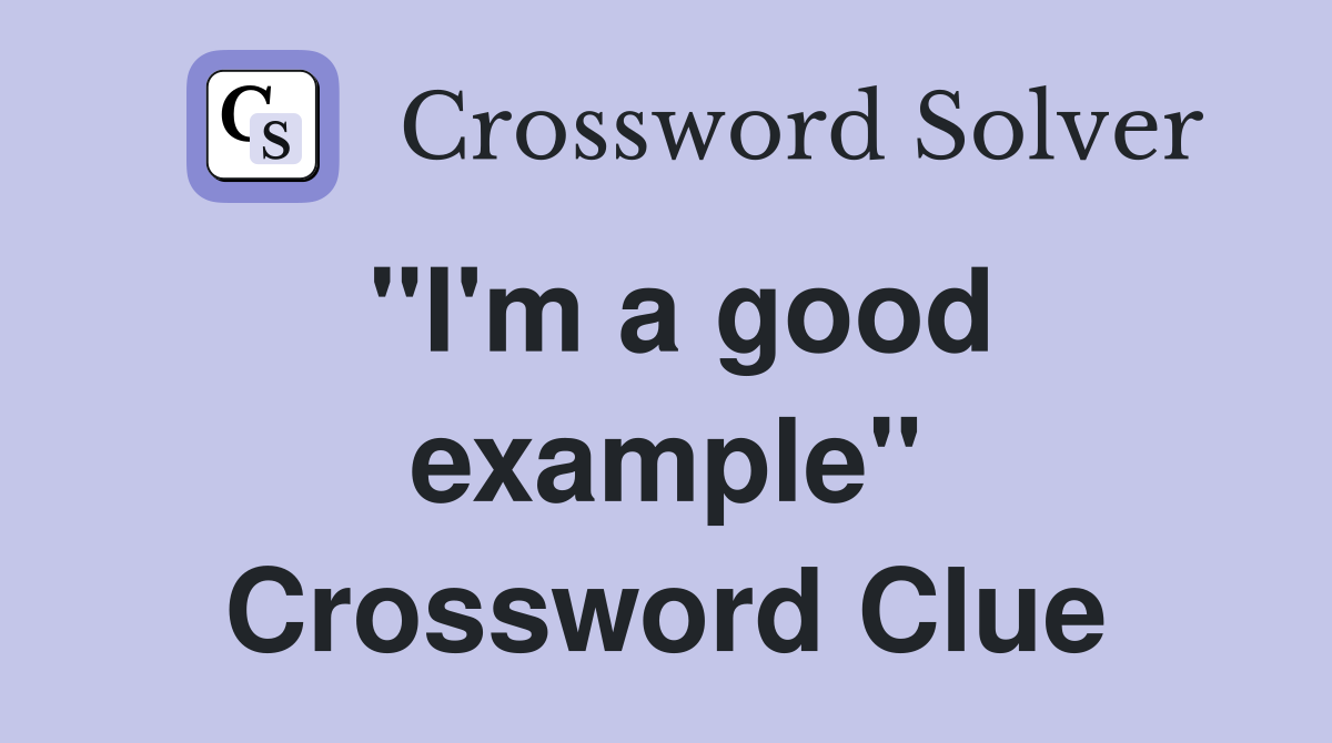 ''I'm a good example'' Crossword Clue