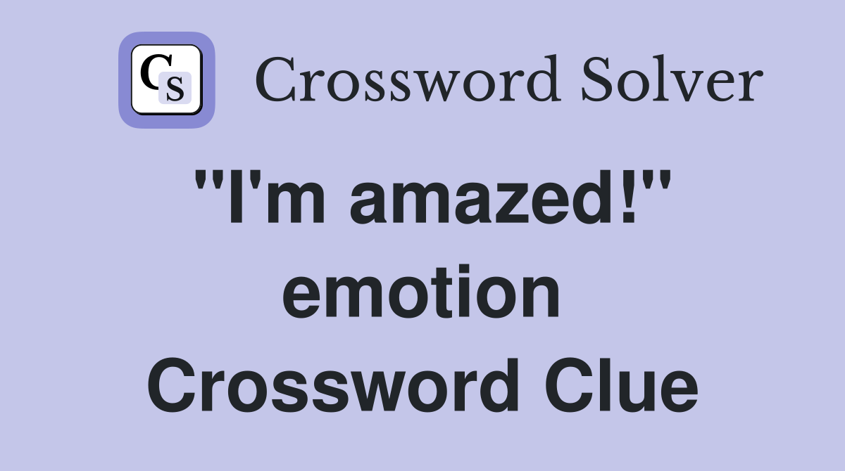 ''I'm amazed!'' emotion Crossword Clue