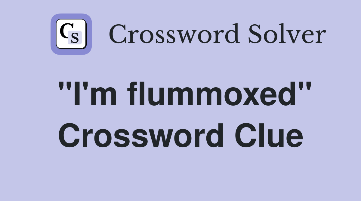 ''I'm flummoxed'' Crossword Clue