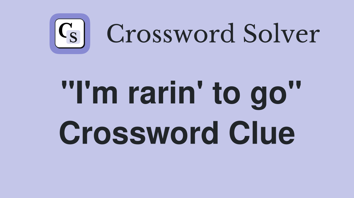 ''I'm rarin' to go'' Crossword Clue